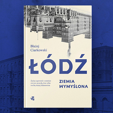 Łódź - „ziemia obiecana” czy stolica memów? Odpowiedzi szukajcie w nowej książce Błażeja Ciarkowskiego