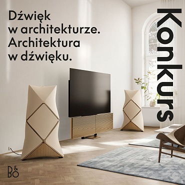 Konkurs „Dźwięk w architekturze. Architektura w dźwięku” – zaprojektuj salon z produktami Bang & Olufsen